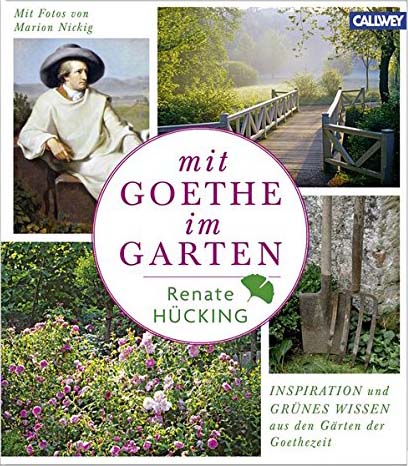Cover Renate Hücking, Mit Goethe im Garten. Inspiration und grünes Wissen aus den Gärten der Goethezeit, Callwey 2013